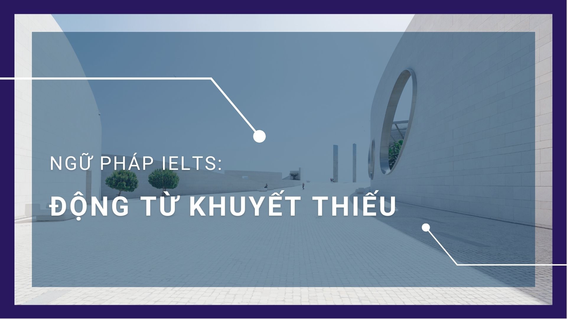 Mọi điều cần biết về ĐỘNG TỪ KHUYẾT THIẾU (Modal Verbs)