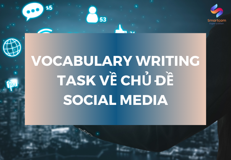 Tổng Hợp Vocabulary Writing Task Về Chủ Đề Social Media