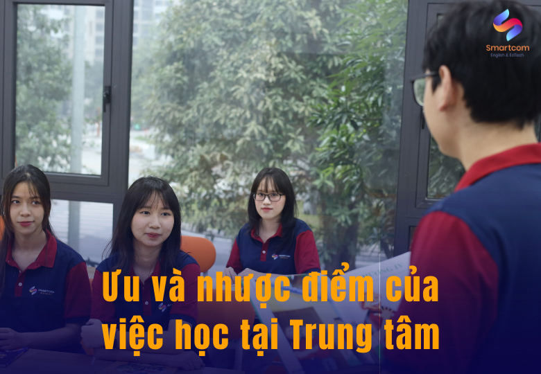 Ưu và nhược điểm của việc học tại các Trung tâm dạy IELTS 