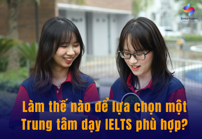 Làm thế nào để lựa chọn một Trung tâm dạy IELTS phù hợp?