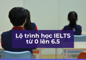 Lộ trình học IELTS từ 0 lên 6.5