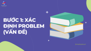 Bước 1: Xác định problem (vấn đề)