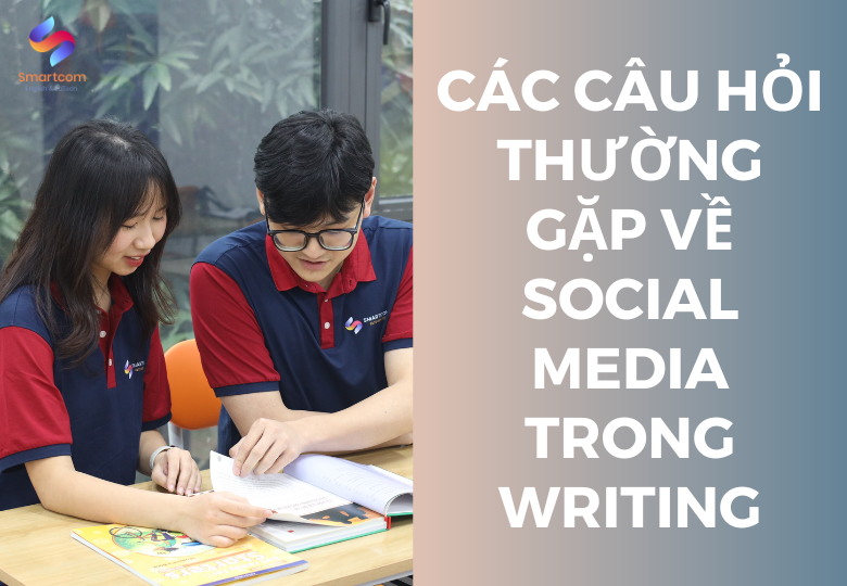 Các câu hỏi thường gặp về Social media trong IELTS Writing