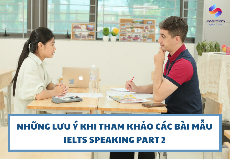 Những lưu ý khi tham khảo các bài mẫu IELTS Speaking part 2