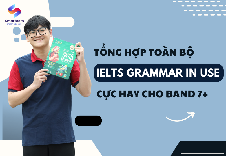 Tổng Hợp IELTS Grammar In Use Cực Hay Cho Band 7+