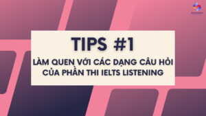 Tips #1 khi luyện Nghe IELTS cho người mới bắt đầu - Làm quen với các dạng câu hỏi của phần thi IELTS Listening