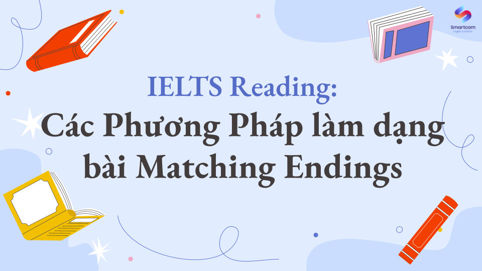 IELTS Reading: Phương Pháp Làm Dạng Bài Matching Endings