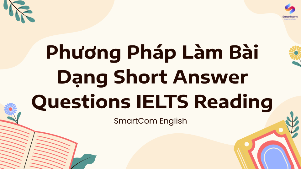 IELTS Reading: Phương Pháp Làm Dạng Short Answer Questions