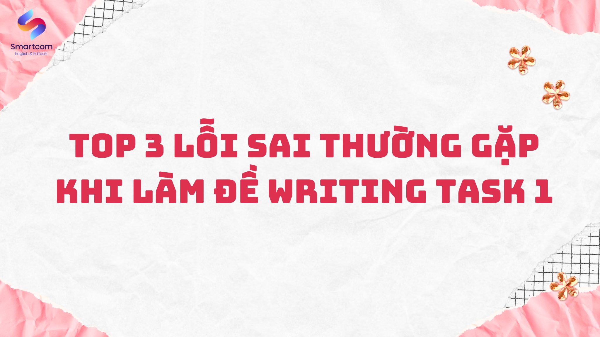 Top 3 Lỗi Sai Thường Gặp Khi Làm Đề Writing Task 1