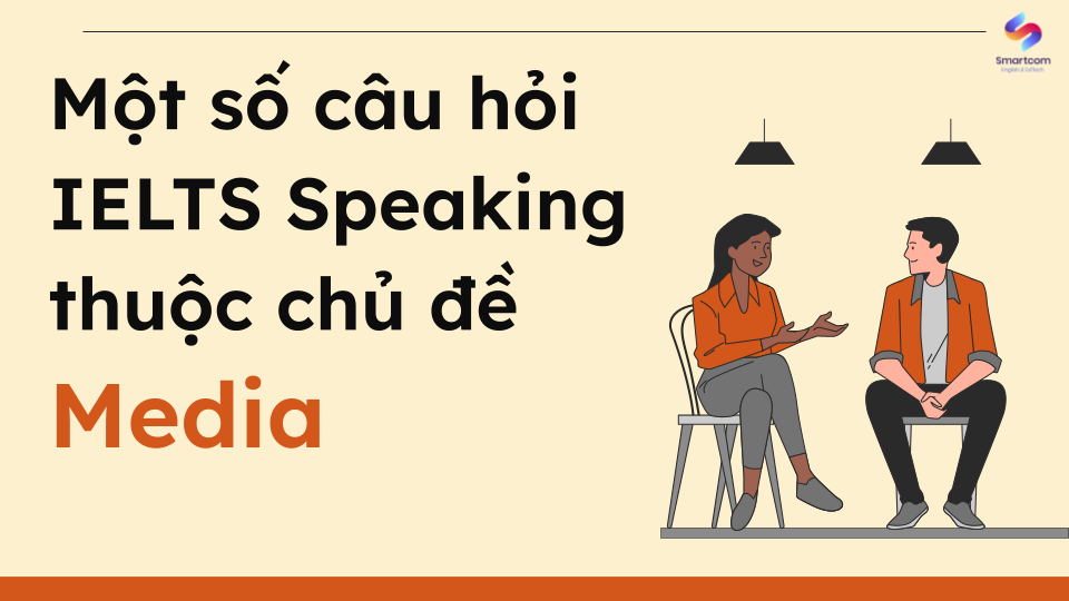 Một số câu hỏi IELTS Speaking thuộc chủ đề Media