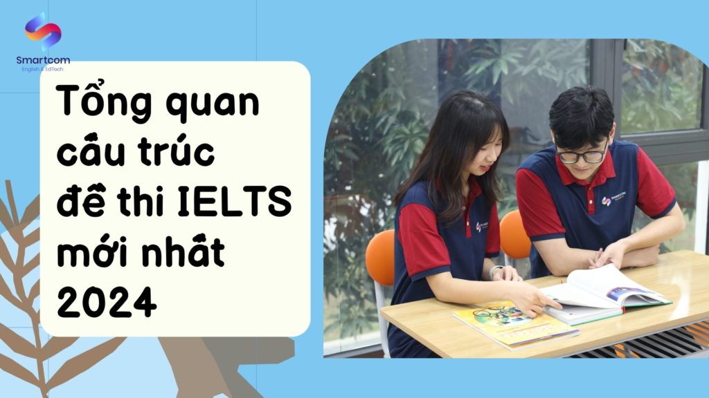 Tổng quan về cấu trúc đề thi IELTS mới nhất 2024