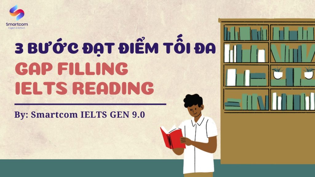 3 bước đạt điểm tối đa dạng bài Gap Filling IELTS Reading