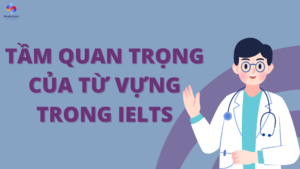 Tầm quan trọng của từ vựng trong IELTS