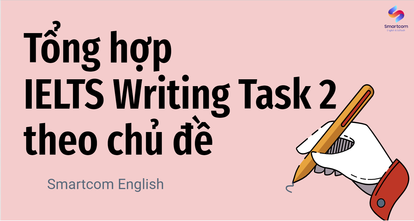 Tổng hợp đề IELTS Writing Task 2 theo chủ đề phổ biến
