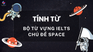 Tính từ thuộc chủ đề từ vựng IELTS SPACE