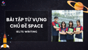 Bài tập ứng dụng bộ từ vựng IELTS chủ đề SPACE trong IELTS Writing