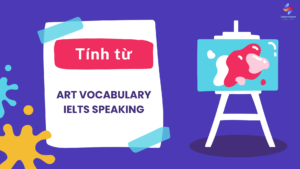 Tính từ ART vocabulary IELTS Speaking