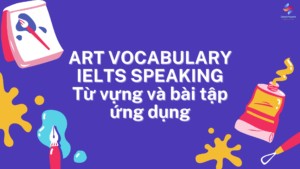 ART vocabulary IELTS Speaking - Từ vựng và bài tập ứng dụng 