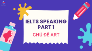 IELTS SPEAKING PART 1 CHỦ ĐỀ ART