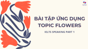 Ứng dụng trong IELTS Speaking Part 1 FLOWERS