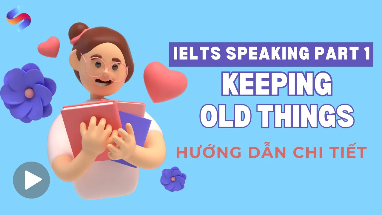 IELTS Speaking Part 1 – Hướng dẫn chủ đề: Keeping old things