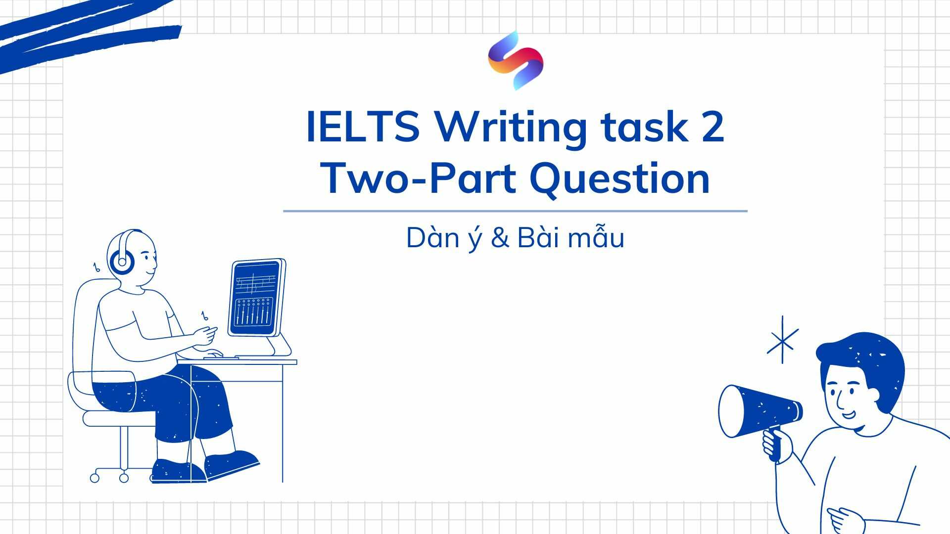 Hướng dẫn IELTS Writing task 2: Dạng Two-Part Question
