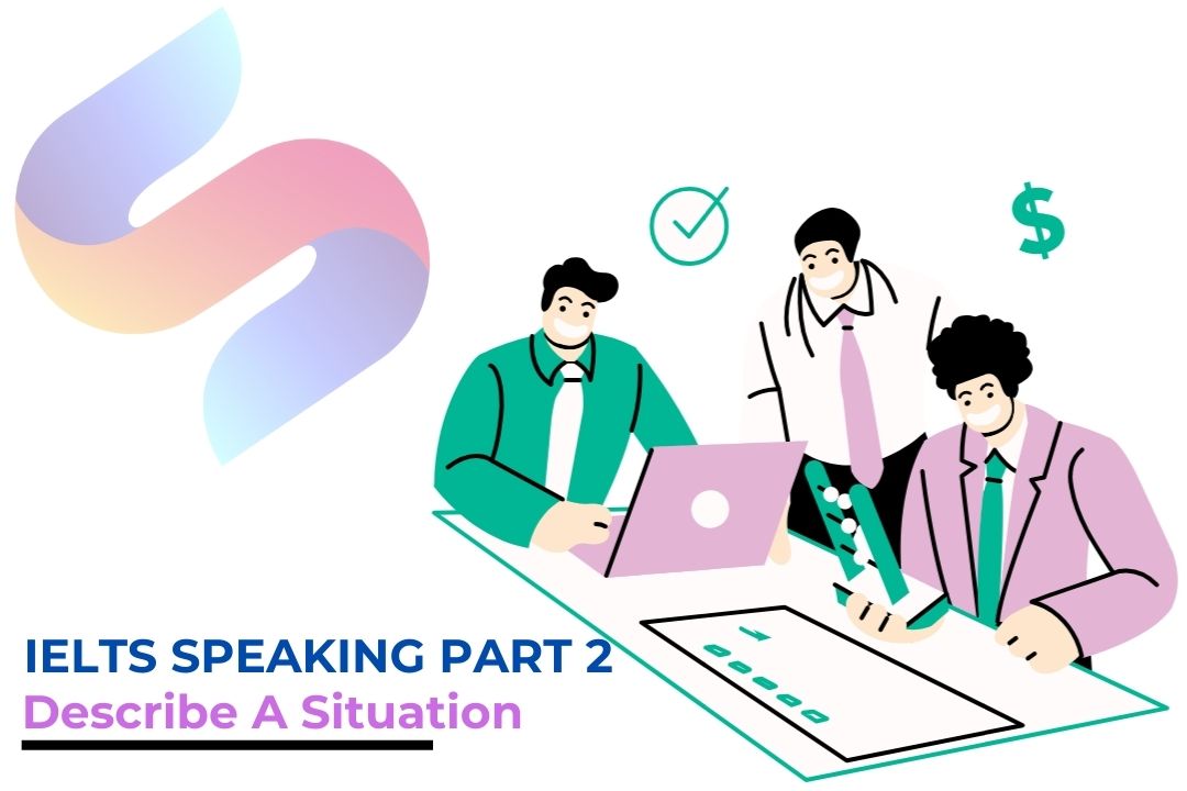 IELTS Speaking part 2 topic “Describe a situation”