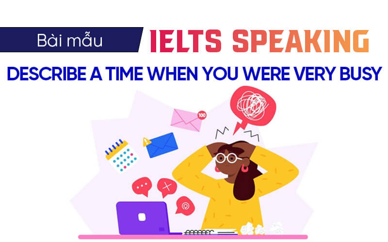 bài mẫu Ielts Speaking Describe A Time When You Were Very Busy