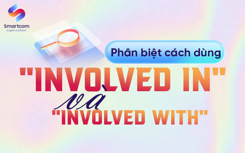 phân biệt cách dùng involved in với involved with
