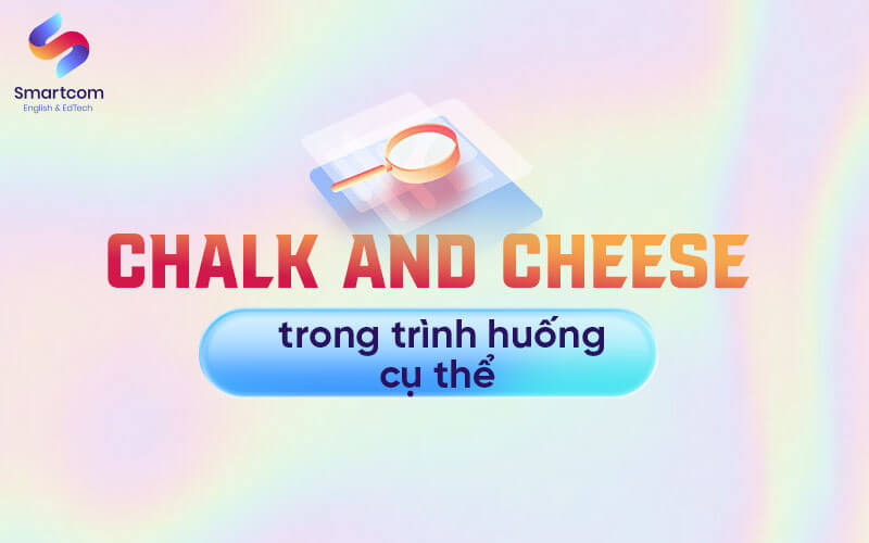 chalk and cheese trong tình huống cụ thể