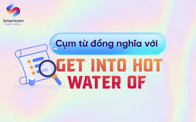 cụm từ đồng nghĩa với get into hot water