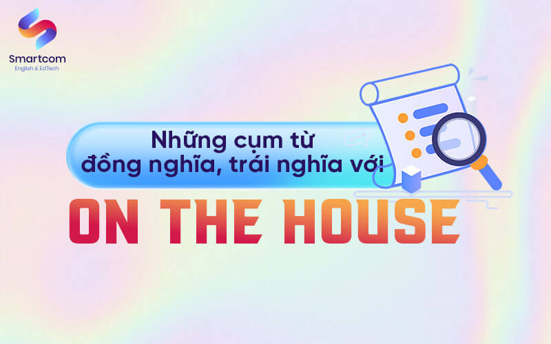 cụm từ đồng trái nghĩa với on the house