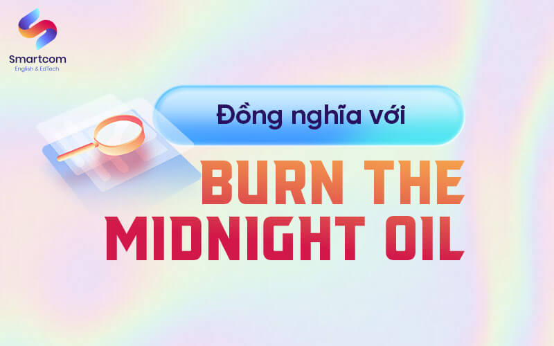 đồng nghĩa với burn the midnight oil