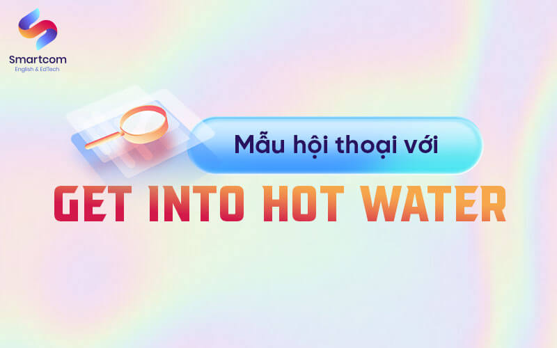 mẫu hội thoại với get into hot water