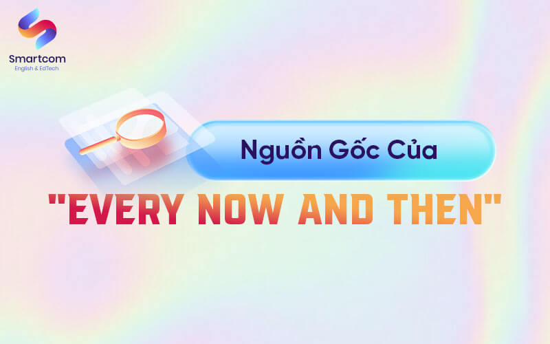 nguồn gốc của every now and then
