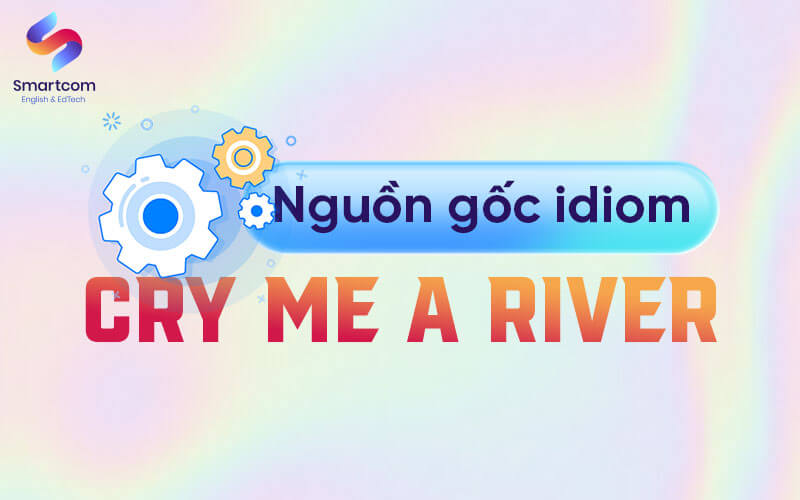 nguồn gốc idiom cry me a river