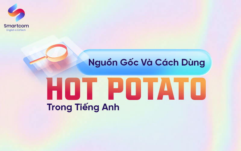 nguồn gốc và cách dùng hot potato