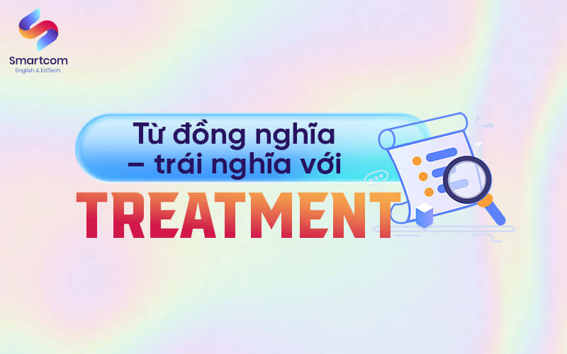 từ đồng trái nghĩa với treatment