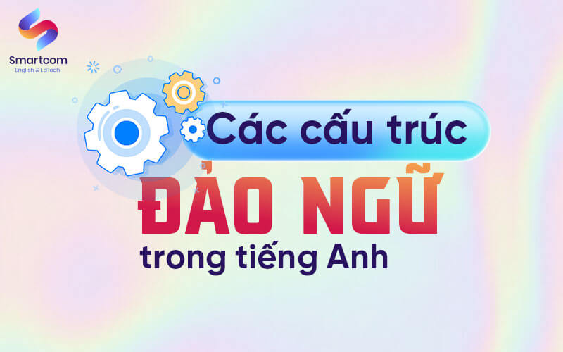 các cấu trúc đảo ngữ trong tiếng anh