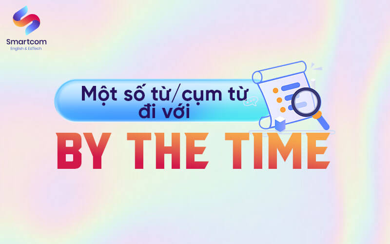 các cụm từ đi với by the time các cụm từ đi với by the time