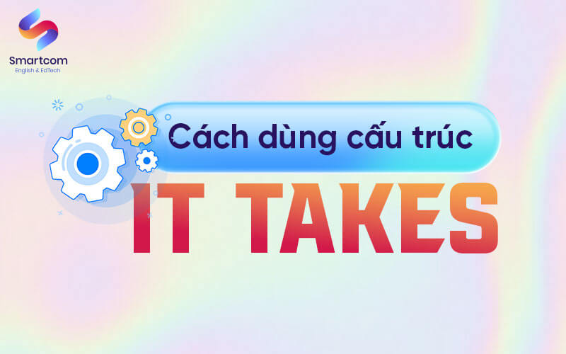 cách dùng cấu trúc it takes