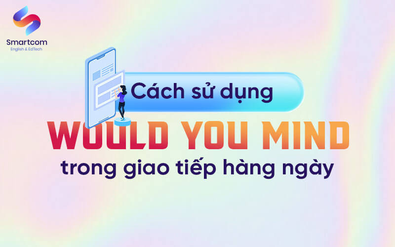 cách dùng would you mind trong giao tiếp