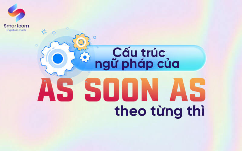 cấu trúc as soon as theo từng thì
