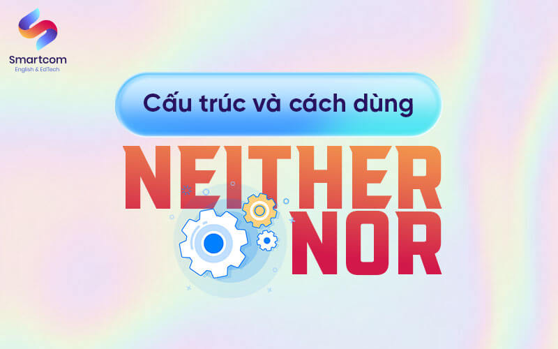 cấu trúc và cách dùng neither nor