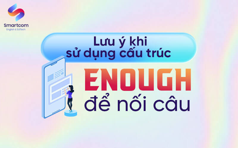 lưu ý khi sử dụng cấu trúc enough