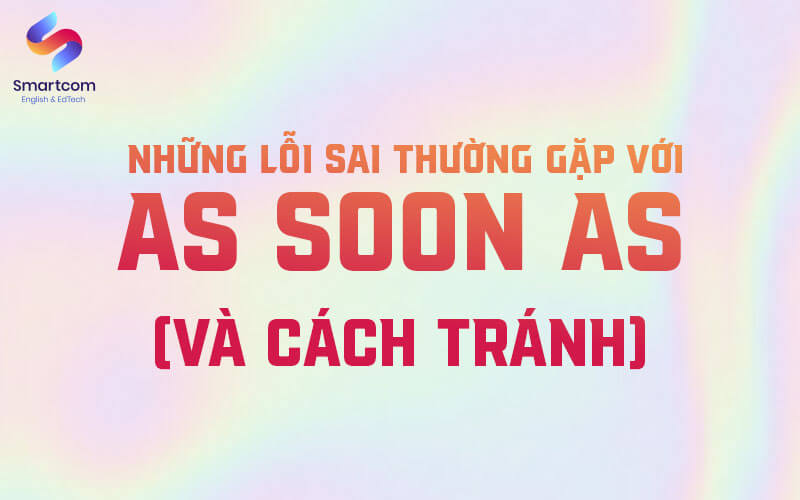 những lỗi sai thường gặp với as soon as