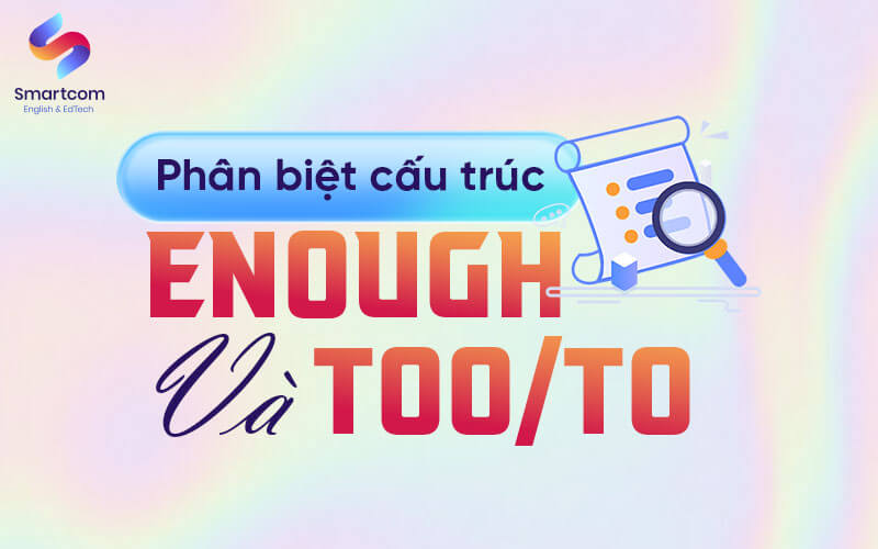 phân biệt enough và too to