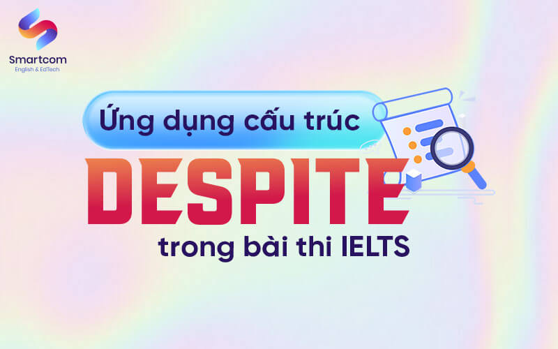 ứng dụng despite trong bài thi ielts