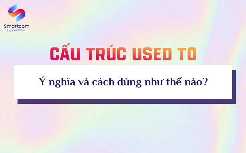 ý nghĩa và cách dùng used to