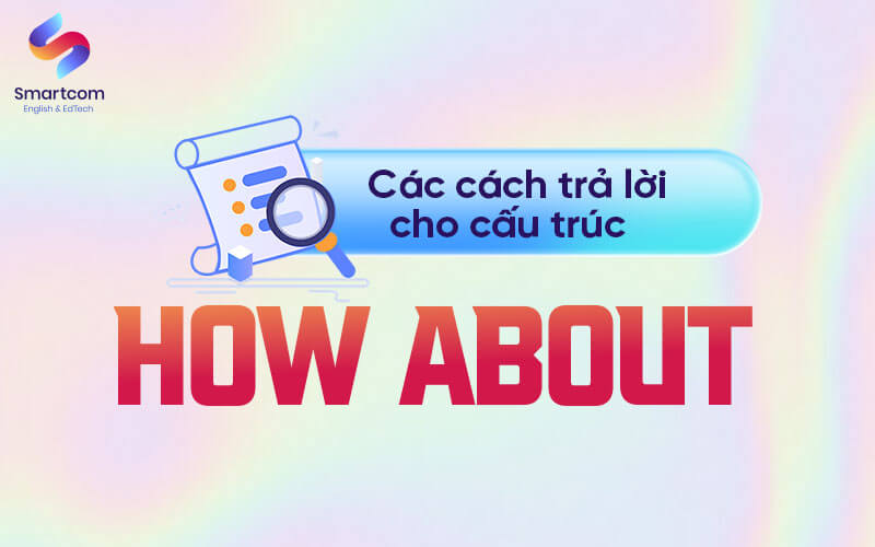 cách trả lời cho cấu trúc how about